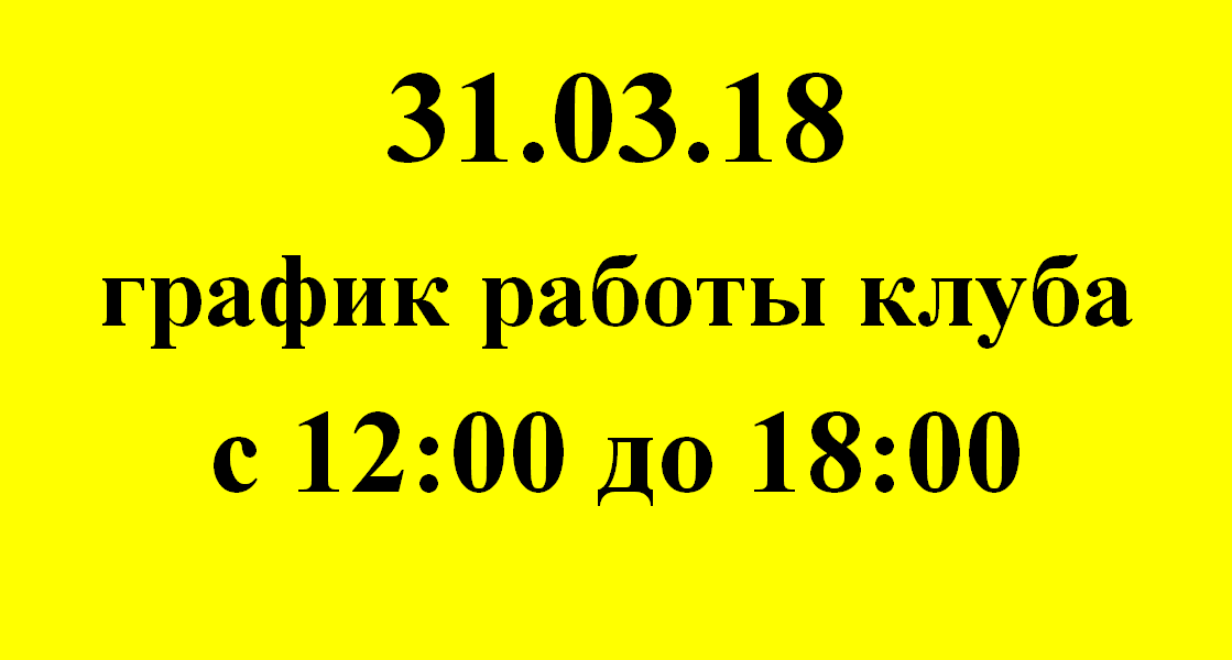 График работы клуба в субботу 31.03.18 !!!